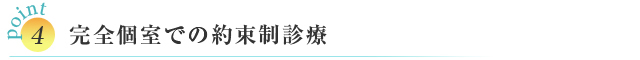 Point4　完全個室での約束制診療