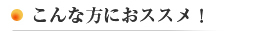 こんな方におススメ！